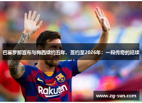 巴塞罗那宣布与梅西续约五年，签约至2026年：一段传奇的延续