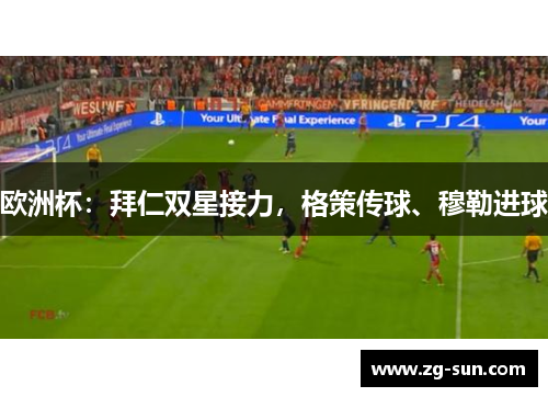欧洲杯：拜仁双星接力，格策传球、穆勒进球