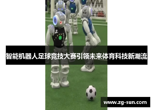 智能机器人足球竞技大赛引领未来体育科技新潮流