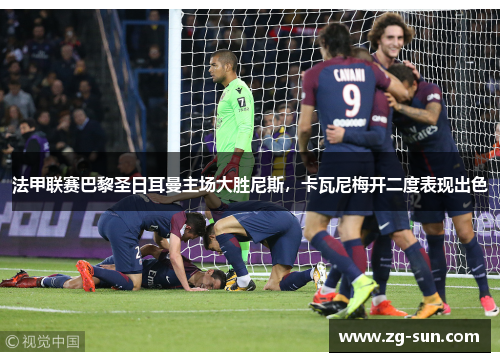 法甲联赛巴黎圣日耳曼主场大胜尼斯，卡瓦尼梅开二度表现出色
