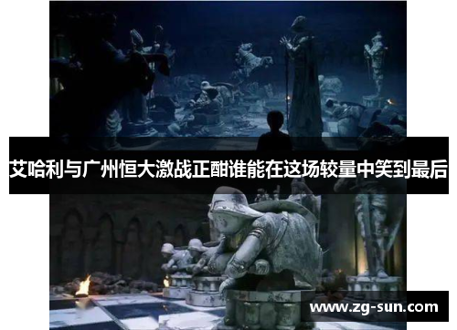 艾哈利与广州恒大激战正酣谁能在这场较量中笑到最后