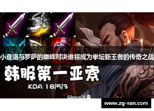 小查洛与罗萨的巅峰对决谁将成为拳坛新王者的传奇之战