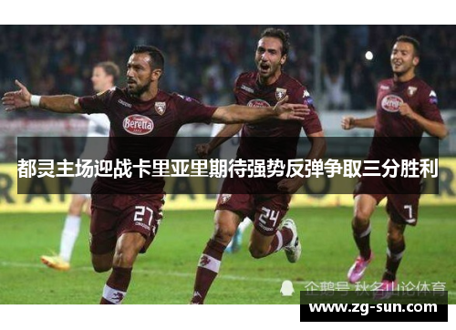 都灵主场迎战卡里亚里期待强势反弹争取三分胜利